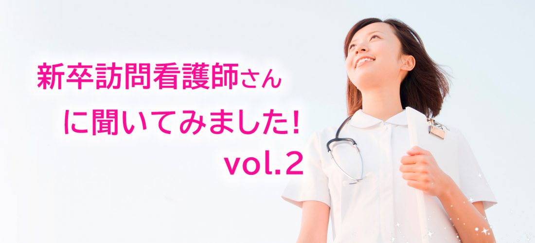 新卒訪問看護師に聞いてみました！ vol.2　新卒者から「先輩」になって思ったこと