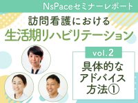 【セミナーレポート】vol.2 具体的なアドバイス方法（1） -訪問看護における生活期リハビリテーション-