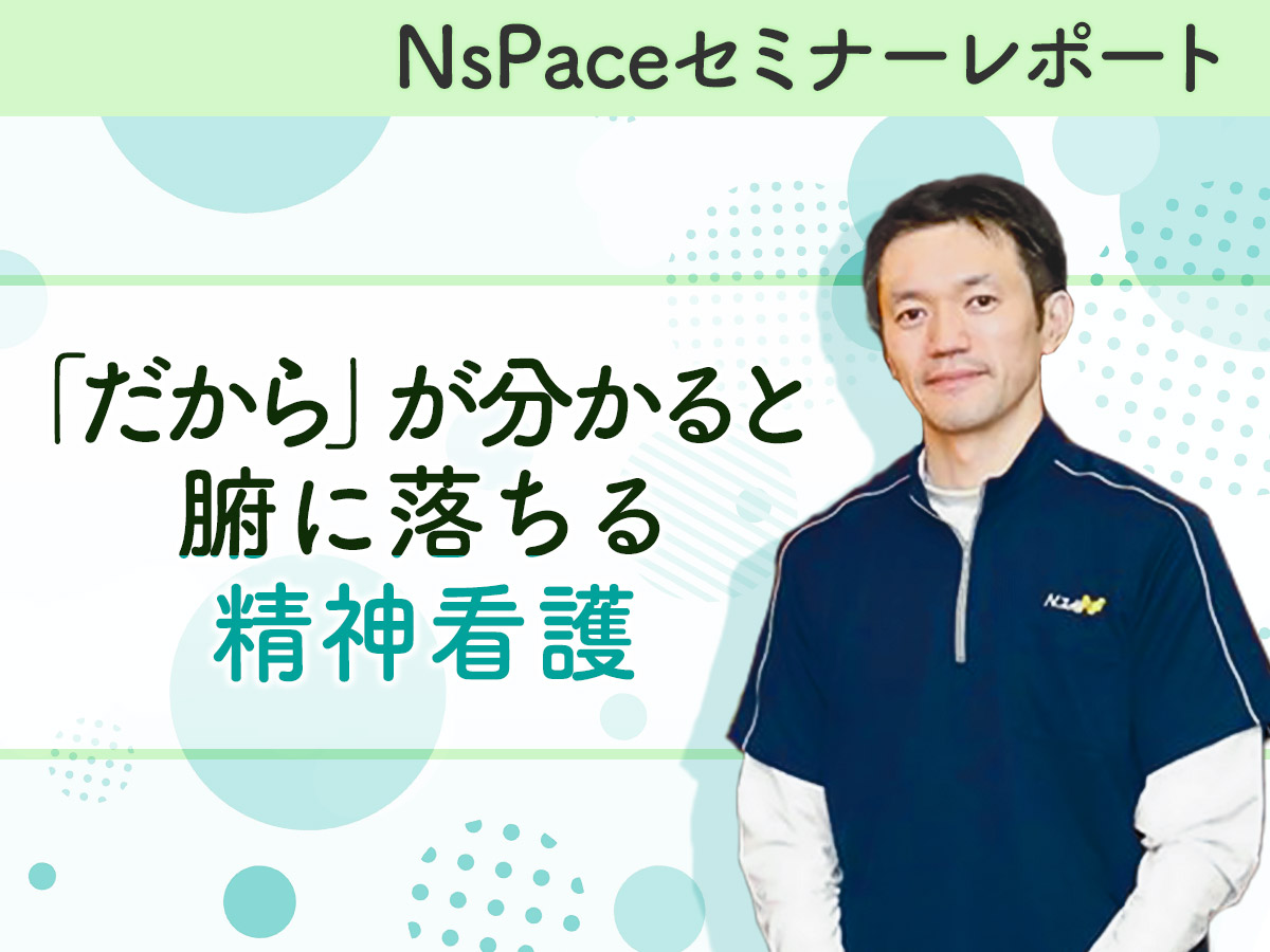 【セミナーレポート】「だから」が分かると腑に落ちる精神看護