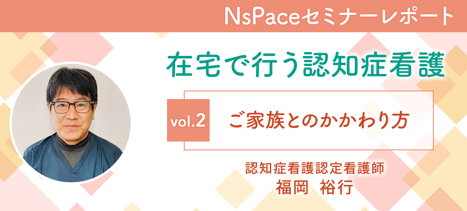 【セミナーレポート】ご家族とのかかわり方 －在宅で行う認知症看護－
