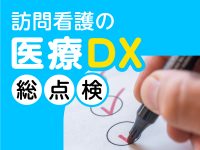 訪問看護の「医療DX」対応 総点検～2024年度診療報酬改定前に