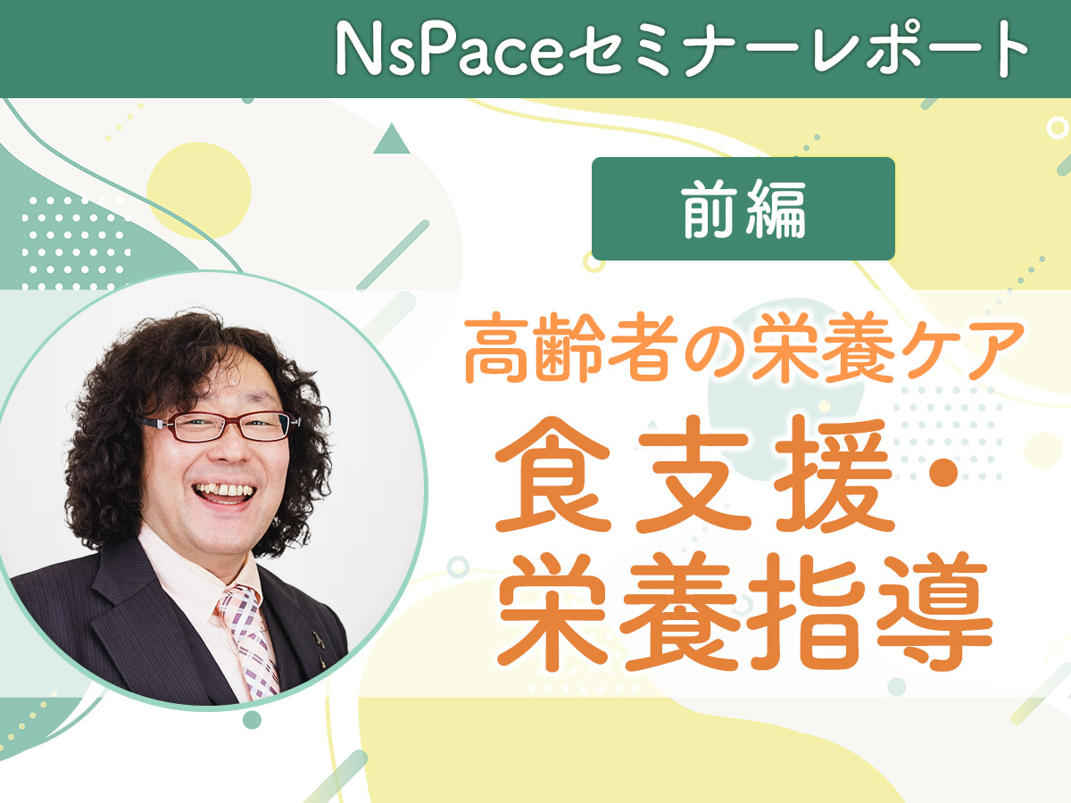 高齢者の栄養ケアマネジメント～食支援・栄養指導～【セミナーレポート前編】