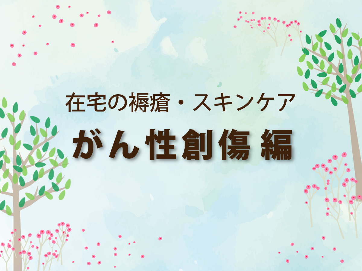 在宅のスキンケア　がん性創傷（自壊創）