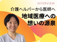 介護ヘルパーから医師へ～地域医療への想いの源泉～