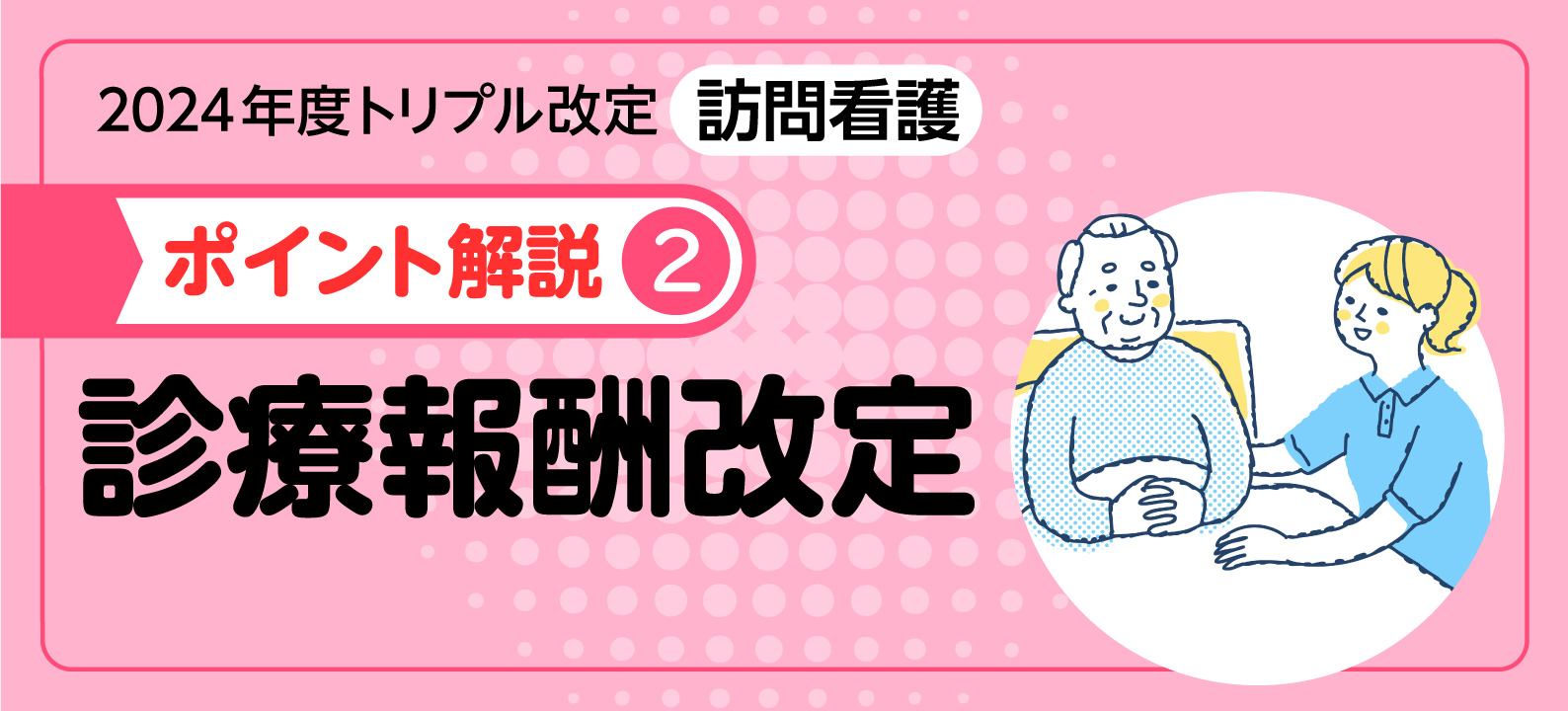 2024年度診療報酬改定 ポイント解説／24時間対応体制加算＆訪問看護処遇改善