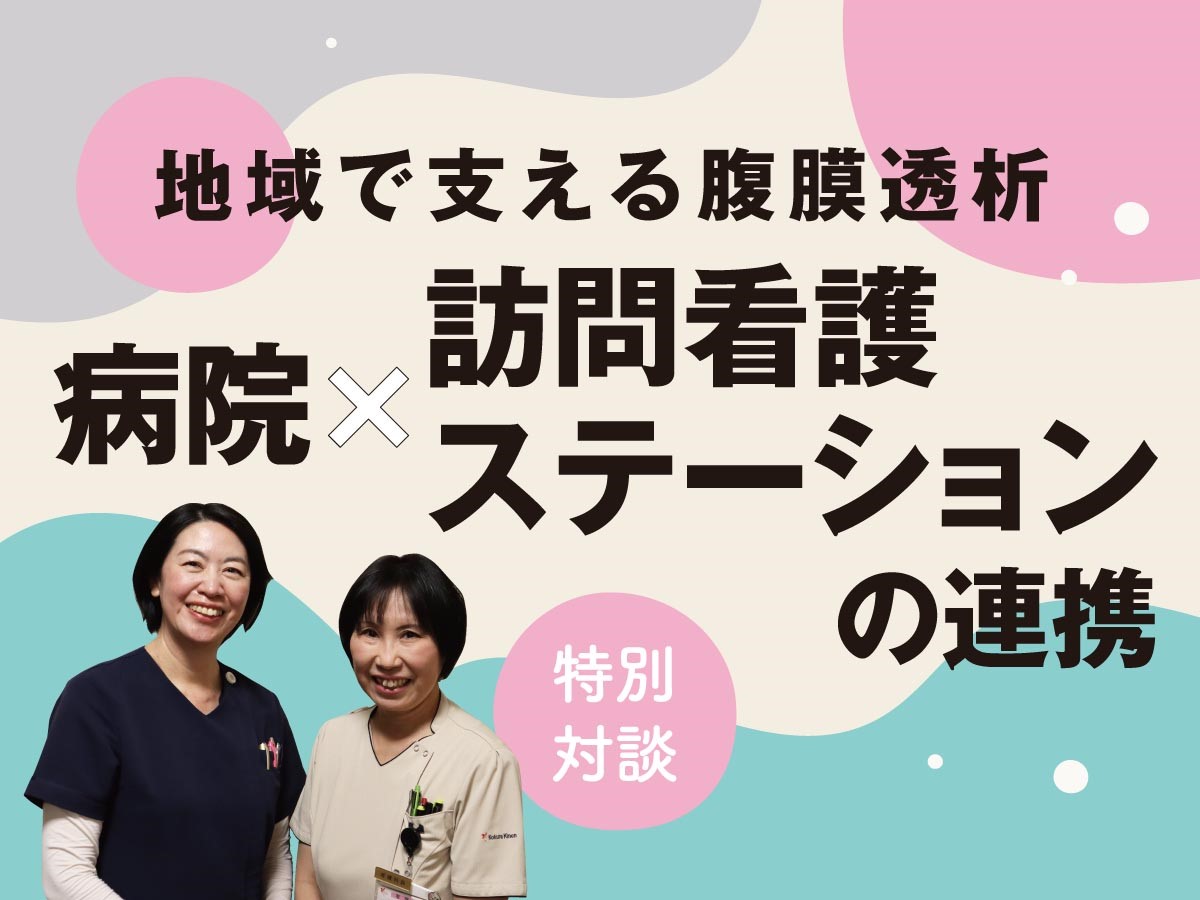 地域で支える腹膜透析：病院×訪問看護ステーションの連携【特別対談】