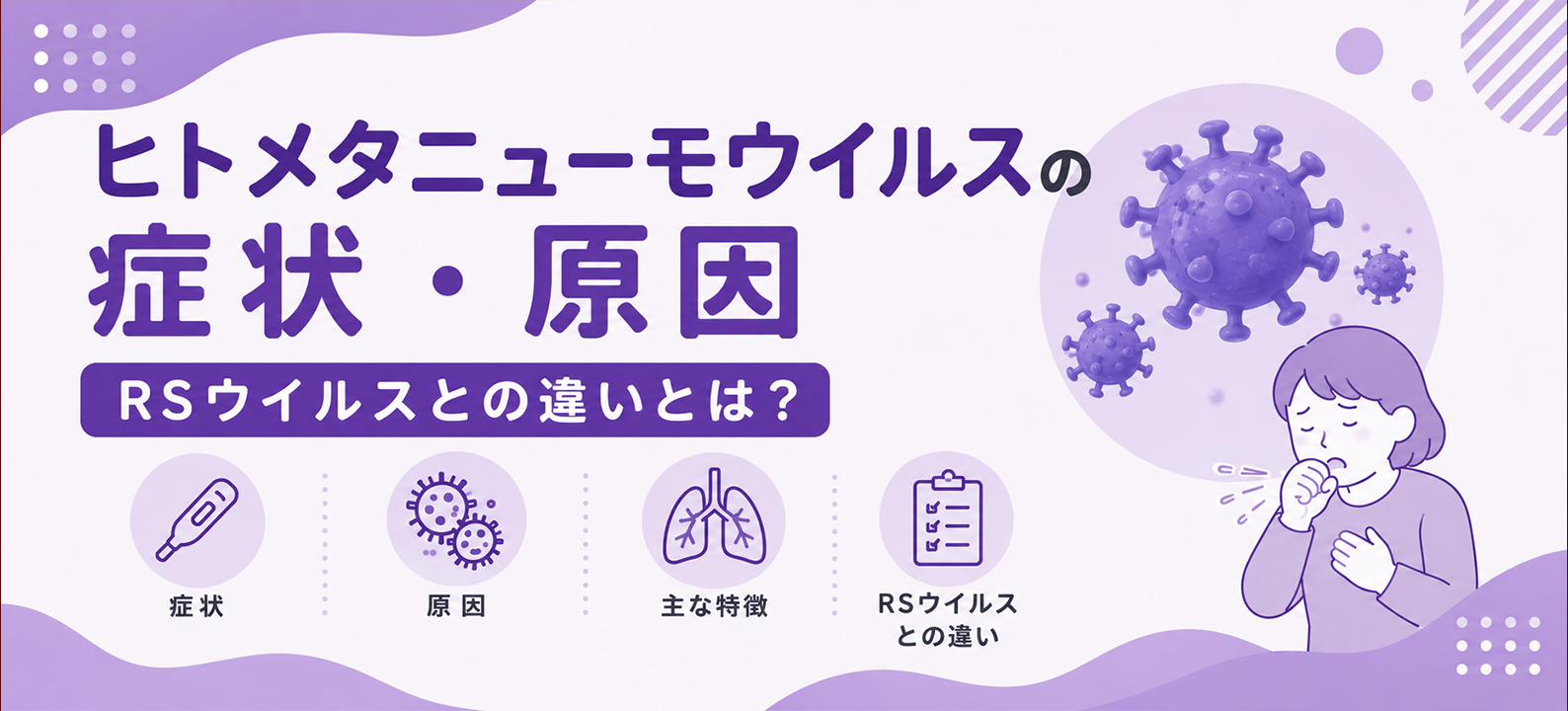 ヒトメタニューモウイルスの症状・原因・RSウイルスとの違いとは?