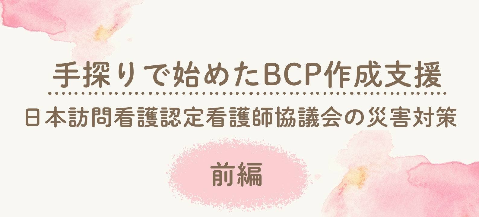 手探りで始めたBCP作成支援 日本訪問看護認定看護師協議会の災害対策【前編】