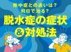 脱水症は何日で治る？症状や対処法から熱中症との違いまで解説