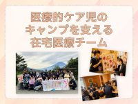 寄り添うケアが旅を可能にする～医療的ケア児のキャンプを支える在宅医療チーム～