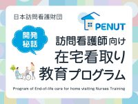 訪問看護師向け在宅看取り教育プログラム（PENUT）開発秘話／日本訪問看護財団