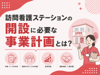 訪問看護ステーションの開設に必要な事業計画とは？
