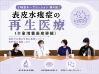 表皮水疱症の再生医療（自家培養表皮移植）【特別トークセッション 第4回】
