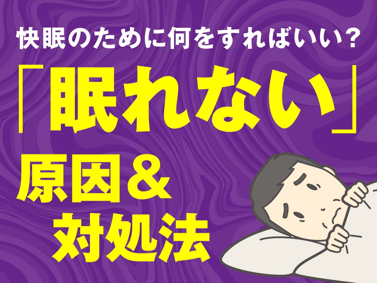 眠れない原因と対処法｜快眠のための具体的な改善策を紹介